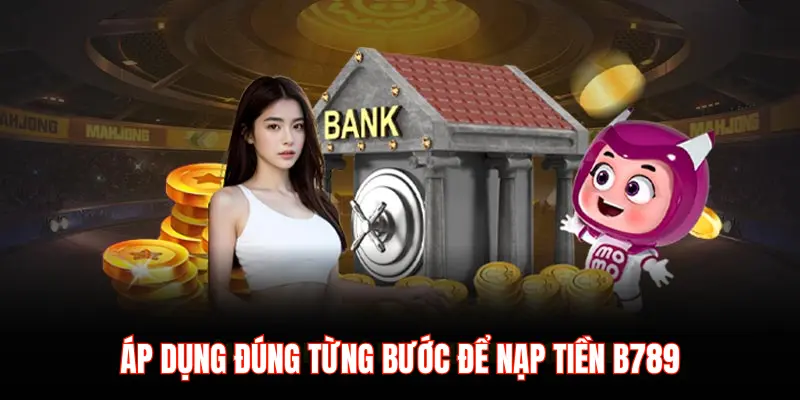 Nạp tiền B789 – Trải nghiệm giao dịch tiện lợi cho cược thủ - LUCKYZEN88.SURF