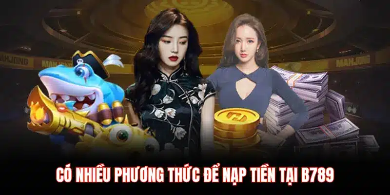 Nạp tiền B789 – Trải nghiệm giao dịch tiện lợi cho cược thủ - LUCKYZEN88.SURF