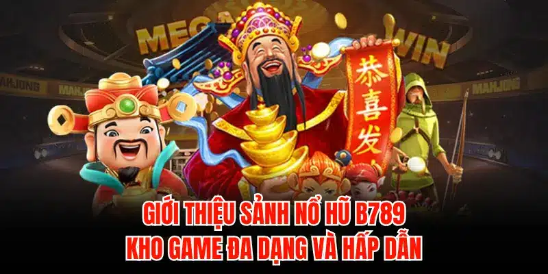 Giới thiệu sảnh nổ hũ B789: Kho game đa dạng và hấp dẫn - LUCKYZEN88.SURF