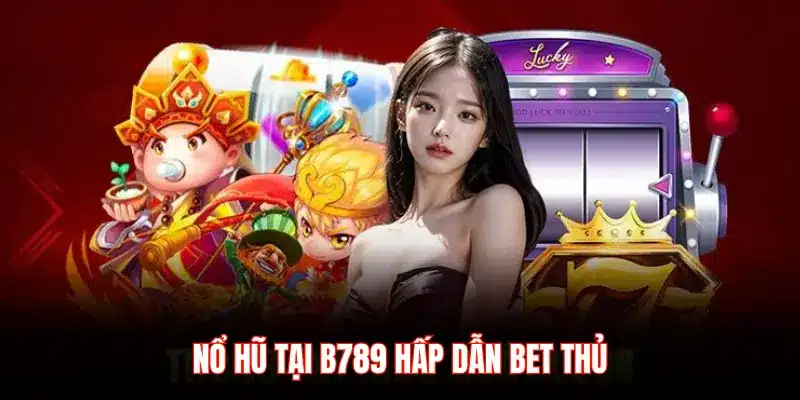 Trải Nghiệm Nổ Hũ B789: Sảnh Game Đáng Chơi | B789 - LUCKYZEN88.SURF