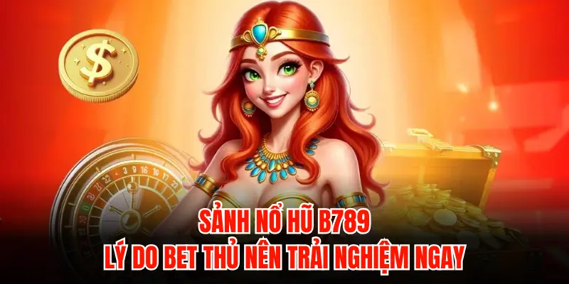 Nổ hũ B789 - Sảnh quay hũ ăn tiền mặt uy tín, tỷ lệ nổ cao - LUCKYZEN88.SURF