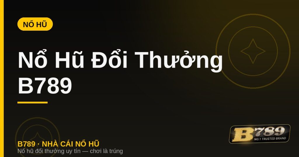 Nổ Hũ Đổi Thưởng B789 – Top Game Jackpot 2026 | B789 - LUCKYZEN88.SURF