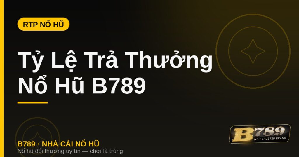 RTP Nổ Hũ B789: Tỷ Lệ Trả Thưởng Chi Tiết | B789 - LUCKYZEN88.SURF